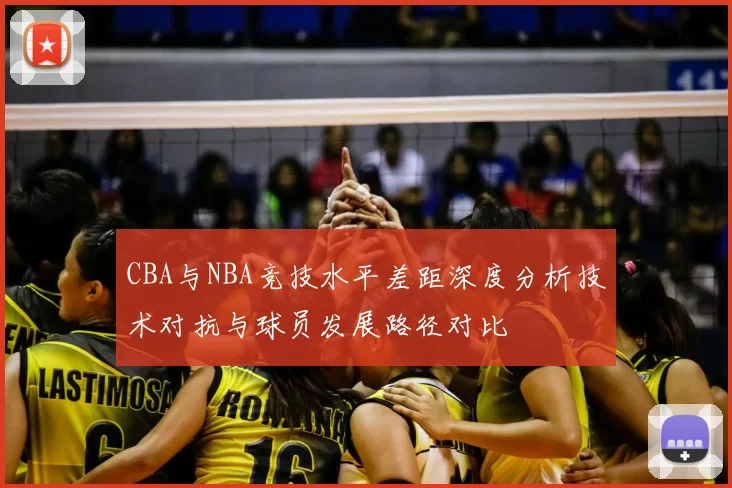 CBA与NBA竞技水平差距深度分析技术对抗与球员发展路径对比