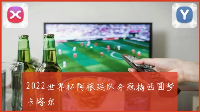 2022世界杯阿根廷队夺冠梅西圆梦卡塔尔