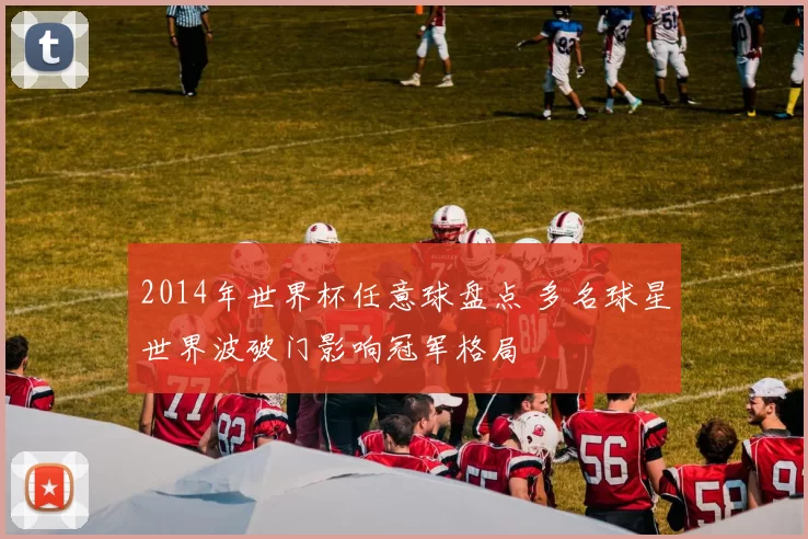 2014年世界杯任意球盘点 多名球星世界波破门影响冠军格局