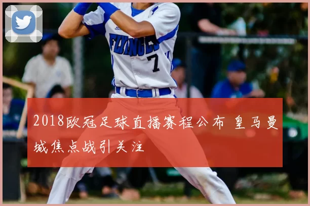 2018欧冠足球直播赛程公布 皇马曼城焦点战引关注