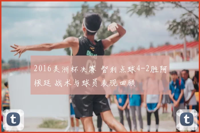 2016美洲杯决赛 智利点球4-2胜阿根廷 战术与球员表现回顾