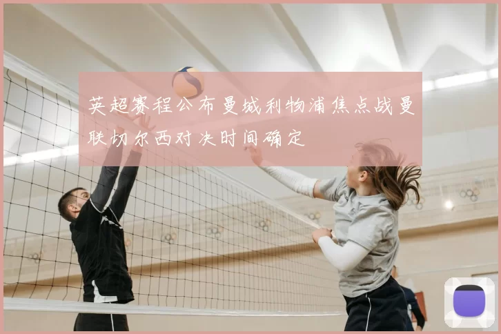 英超赛程公布曼城利物浦焦点战曼联切尔西对决时间确定