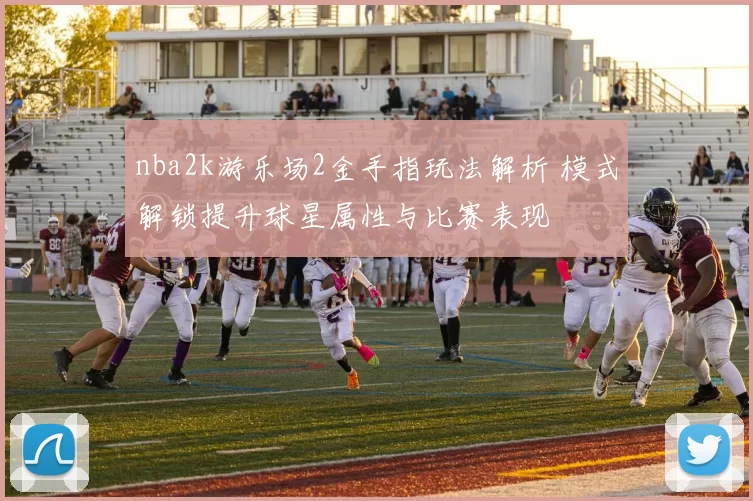 nba2k游乐场2金手指玩法解析 模式解锁提升球星属性与比赛表现