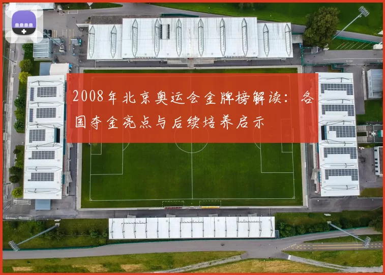 2008年北京奥运会金牌榜解读：各国夺金亮点与后续培养启示