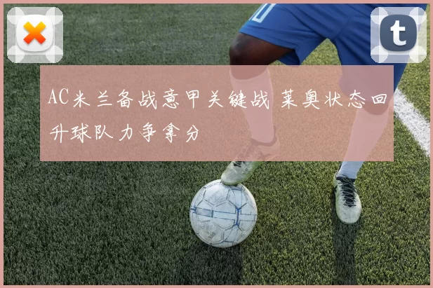 AC米兰备战意甲关键战 莱奥状态回升球队力争拿分