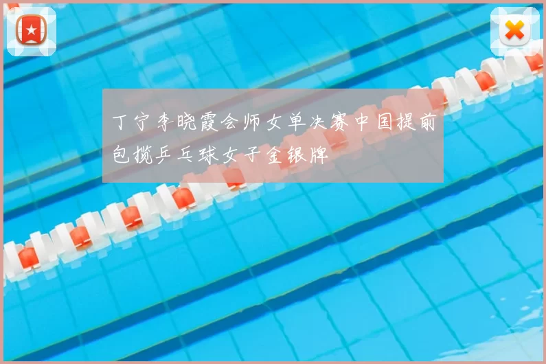 丁宁李晓霞会师女单决赛中国提前包揽乒乓球女子金银牌