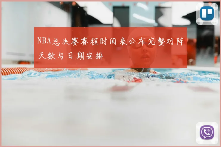 NBA总决赛赛程时间表公布完整对阵天数与日期安排